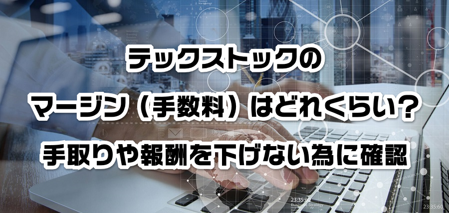 テックストックのマージン(手数料)はどれくらい?手取りや報酬を減らさない為に確認